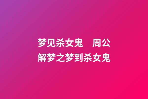 梦见杀女鬼　周公解梦之梦到杀女鬼